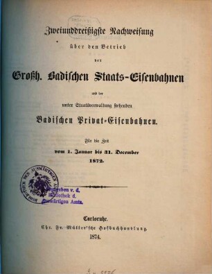 Nachweisung über den Betrieb der Großh.-Badischen Staats-Eisenbahnen und der unter Staatsverwaltung stehenden badischen Privat-Eisenbahnen : für d. Zeit vom .... 32. 1872 (1874)