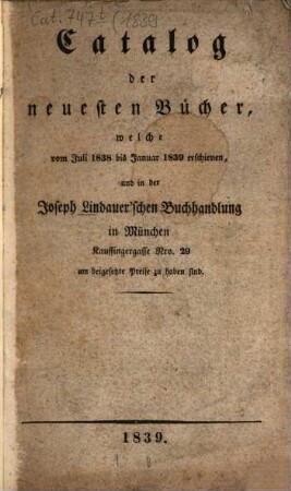 Catalog der neuesten Bücher welche vom ... erschienen und in der Joseph Lindauer'schen Buchhandlung (E.T.Fr. Sauer) ... zu haben sind, 1839 = 1838/39, Juli - Jan.