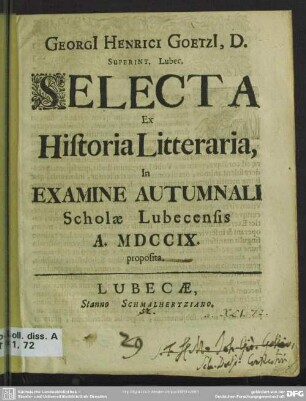 Georgi[i] Henrici Goetzi[i], D. Superint. Lubec. Selecta Ex Historia Litteraria, In Examine Autumnali Scholae Lubecensis A. MDCCIX. proposita