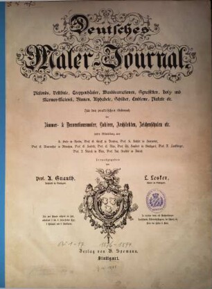 Deutsches Maler-Journal : Plafonds, Vestibule, Treppenhäuser, Wanddecorationen, Sgraffitten, Holz- und Marmor-Malerei, Blumen, Alphabete, Schilder, Embleme, Plakate etc. ; für den praktischen Gebrauch der Zimmer- & Decorationsmaler, Lakierer, Architekten, Zeichenschulen etc.. 1. [1876], H. 1 - 6