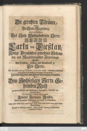 Die gerechten Thränen, Welche Die Stadt Magdeburg über den Abschied Des Hoch-Wolgebohrnen Herrn, Herrn Carln von Dießkau, Königl. Preußischen gewesenen Geheimden und Magdeburgischen Regierungs-Raths, Auf Dießkau, Lochau und Bruckdorff [et]c. Erb-Herrn, Als Derselbe den 19. Octobr. 1721 sein höchst-rühmlich geführtes Leben ... geendiget, Zur letzten Liebes- und Ehren-Bezeugung vergossen, Solte ... Der Nach-Welt in folgenden Zeilen vorstellen