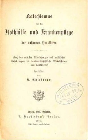 Katechismus der Nothhilfe und Krankenpflege der nutzbaren Hausthiere : Nach den neuesten Erforschungen und praktischen Erfahrungen für landwirthschaftliche Mittelschüler und Landwirthe
