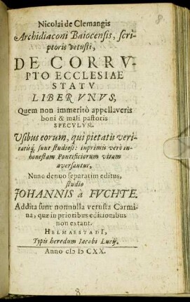 Nicolai de Clemangis Archidiaconi Baiocensis, scriptoris vetusti, De Corrupto Ecclesiae Statu Liber Unus : Quem non immerito appelaveris boni & mali pastoris Speculum ...