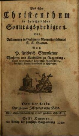 Das ächte Christenthum, in katechetischen Sonntagpredigten : zur Erläuterung des berühmten Normal-Katechismus der kaiserl. königl. Staaten, Des zweyten Jahrgangs erster Band. Von der Liebe