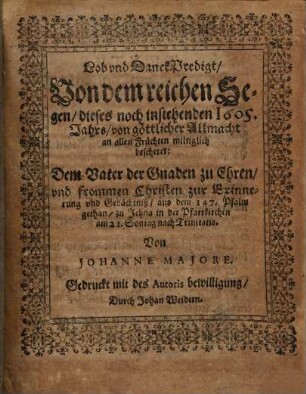 Lob- und Dank-Predigt von dem reichen Segen, dieses noch instehenden 1605. Jahres, von göttlicher Allmacht an alle Fürsten miltiglich bescheret