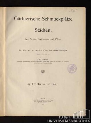 Gärtnerische Schmuckplätze in Städten, ihre Anlage, Bepflanzung und Pflege : für Gärtner, Architekten und Stadtverwaltungen