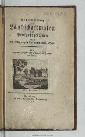 Unterweisung im Landschaftsmalen und Prospektzeichnen nebst den Hauptregeln der menschlichen Theile : für angehende Liebhaber und Anfänger im Zeichnen und Malen