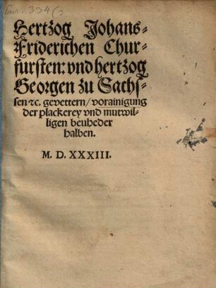 Hertzog Johans Friederichen Churfürsten: und Hertzog Georgen zu Sachsen ... gevettern, verainigung der plackerey und mutwilligen beuheder halben