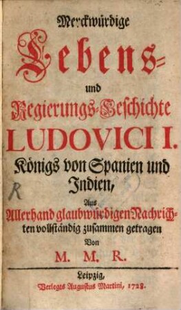 Merckwürdige Lebens- und Regierungs-Geschichte Ludovici I., Königs von Spanien und Indien