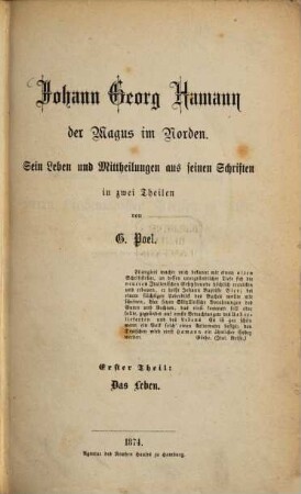 Johann Georg Hamann der Magus im Norden : sein Leben und Mittheilungen aus seinen Schriften ; in zwei Theilen. 1, Das Leben