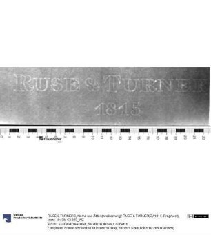 Name und Ziffer (zweikonturig): RUSE & TURNER[S]/ 1815 (Fragment)