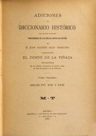 Adiciones al Diccionario histórico de los más ilustres profesores de las Bellas artes en España de D. Juan Agustín Cean Bermúdez, Tomo 3. Siglos XVI, XVII y XVIII: M-T