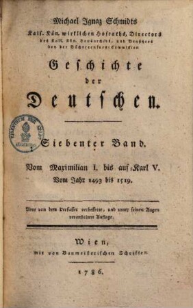 Michael Ignaz Schmidts Kais. Königl. wirklichen Hofraths, ... Geschichte der Deutschen, 7. Vom Maximilian I.bis auf Karl V.Vom Jahr 1493-1519. 1791.