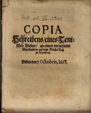 Copia Schreibens eines Teutschen Fürsten an einem vornehmen Abgesandten auff dem Reichs-Tag zu Regenspurg : Geben den 21./31. Octobris, 1663