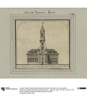 Berlin Strahlower Viertel. Der Neue Thurm am großen Friderichs-Hospital, nebst der Kirche und einem Theil des Hospitals, welcher Thurm erbauet in Annis 1726 et 1727.