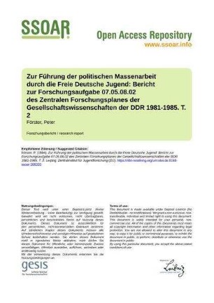 Zur Führung der politischen Massenarbeit durch die Freie Deutsche Jugend: Bericht zur Forschungsaufgabe 07.05.08.02 des Zentralen Forschungsplanes der Gesellschaftswissenschaften der DDR 1981-1985. T. 2