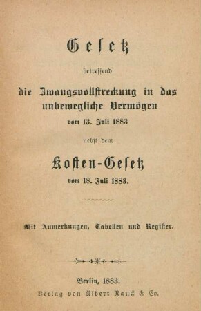 Gesetz betreffend die Zwangsvollstreckung in das unbewegliche Vermögen vom 13. Juli 1883 nebst dem Kosten-Gesetz vom 18. Juli 1883 : mit Anmerkungen, Tabellen und Register