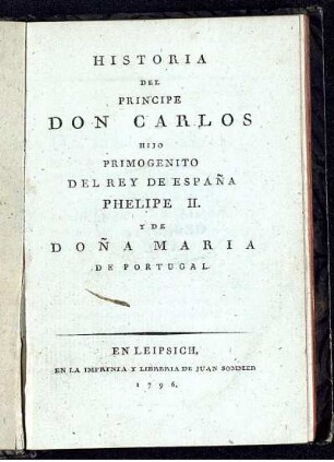 Historia Del Principe Don Carlos Hijo Primogenito Del Rey De España Phelipe II. Y De Doña Maria De Portugal