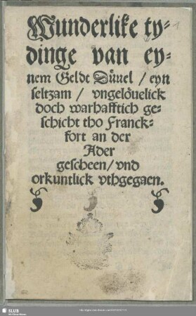 Wunderlike tydinge van eynem Geldt Düuel, eyn seltzam, vngelöuelick doch warhafftich geschicht tho Franckfort an der Ader gescheen, vnd orkuntlick vthgegaen