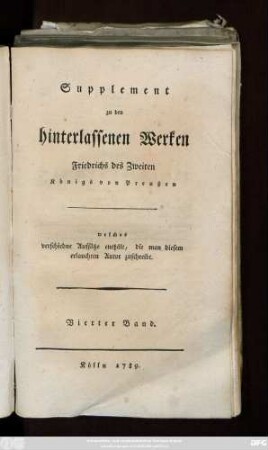 Suppl., Bd. 4: Supplement zu den hinterlassenen Werken Friedrichs II König von Preussen : Welches verschiedene Aufsätze enthält die man diesen erlauchten Autor zuschreibt