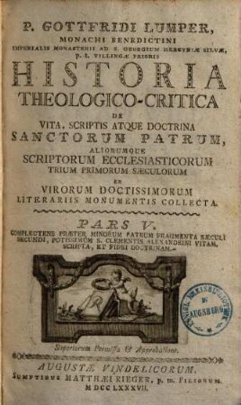 P. Gottfridi Lumper, Monachi Benedictini ... Historia Theologico-Critica De Vita, Scriptis, Atque Doctrina Sanctorum Patrum, Aliorumque Scriptorum Ecclesiasticorum Trium Primorum Saeculorum : Ex Virorum Doctissimorum Literariis Monumentis Collecta, 5. Complectens Praeter Minorum Patrum Fragmenta Saeculi Secundi, Potissimum S. Clementis Alexandrini Vitam, Scripta, Et Fidei Doctrinam
