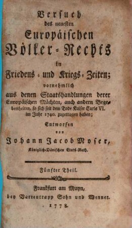 Versuch des neuesten Europäischen Völker-Rechts in Friedens- und Kriegs-Zeiten : vornehmlich aus denen Staatshandlungen derer Europäischen Mächten, auch anderen Begebenheiten, so sich seit dem Tode Kayser Carls VI. im Jahr 1740 zugetragen haben, 5. Versuch des neuesten Europäischen Völker-Rechts in Ansehung der Souverainen Lande