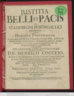 Iustitia Belli Et Pacis In Statu Regni Portugallici Fundata, Sive Historia Portugalliae, In qua quae recensentur Bella gesta, Foedera inita, Iudicia instituta, Leges fundamentales, Ordinationes politicae, aliaque Acta publica & domestica, a parte Portugallorum iusta, Naturaeque ac Gentium Iuri consentanea esse