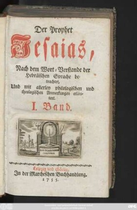 Bd. 1: Der Prophet Jesaias : Nach dem Wort-Verstande der Hebräischen Sprache betrachtet, Und mit allerley philologischen und theologischen Anmerkungen erläutert