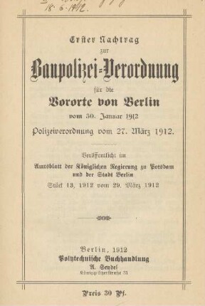 Erster Nachtrag zur Baupolizei-Verordnung für die Vororte von Berlin vom 30. Januar 1912. Polizeiverordnung vom 27. März 1912