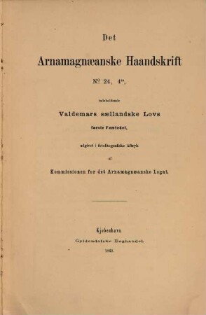 Arnamagnæanske Haandskrifter i Fotolitografiske Aftryk : [Arne Magnusson] (Udgivet af Kommissionen for det Arnamæagnanske Legat.), 1. Det Arnamagnaeanske Haandskrift No. 24,4to : indeholdende Valdemars saellandske Lovs første Femtedel