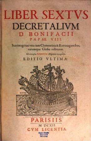Liber Sextvs Decretalivm D. Bonifacii Papae VIII. : Suae integritati vna cum Clementinis & Extrauagantibus, earumque Glossis restitutus. Ad exemplar Romanvm diligenter recognitus