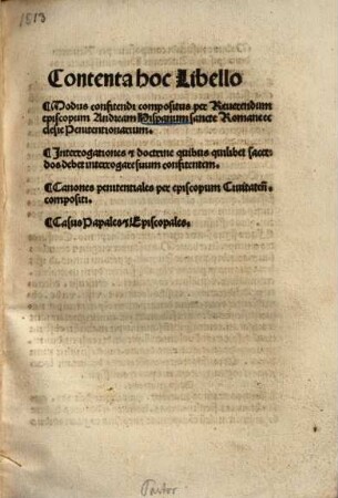 Contenta hoc Libello Modus confitendi : interrogationes et doctrine quibus quilibet sacerdos debet interrogare suum confitentem. Canones penitentiales per episcopum Ciuitaten[sem] compositi. Casus Papales et Episcopales