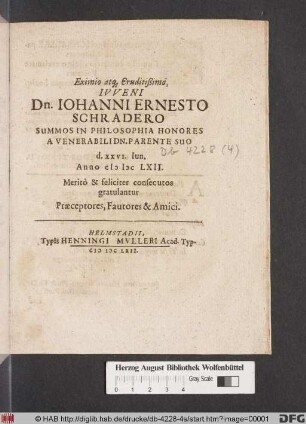 Eximio atq[ue] Eruditißimo, Iuveni Dn. Johanni Ernesto Schradero Summos In Philosophia Honores A Venerabili Dn. Parente Suo d. XXVI. Iun. Anno MDCLXII. Merito & feliciter consecutos gratulantur Praeceptores, Fautores & Amici