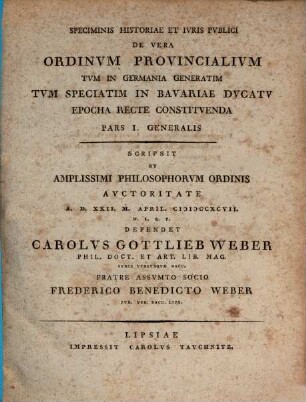 Speciminis Historiae Et Ivris Pvblici De Vera Ordinvm Provincialivm Tvm In Germania Generatim Tvm Speciatim In Bavariae Dvcatv Epocha Recte Constitvenda, Pars I.. Generalis