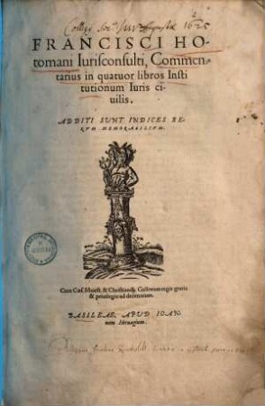 Francisci Hotomani Iurisconsulti, Commentarius in quatuor libros Institutionum Iuris Ciuilis : additi sunt indices rervm memorabilivm