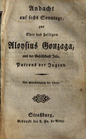 Andacht auf sechs Sonntage : zu Ehren des heiligen Aloysius Gonzaga aus des Gesellschaft Jesu, Patrons der Jugend