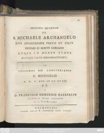 Selecta Qvaedam De S. Michaele Archangelo Eivs Apparitionibvs Festis Et Cvltv Inprimis In Monte Gargano Atqve In Monte Tvmba Illvcqve Factis Peregrinationibvs : In Sollemni Die Anniversario S. Michaelis A. R. S. MDCCLVIII P. P.