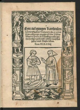 Eyns auszgangen Kartheusers || Heinrici Plunderi/ Vntherricht szo er vrsach || seyns auszgangs antzeigt/ tzů dem Visitirer || Martino Priori zů Nurnberg/ voller gut=||ther heyliger geschriefft/ widder menschen || gesetz/ vnnd Kloster lebenn.||