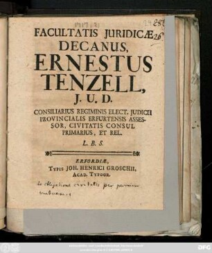 Facultatis Juridicae Decanus, Ernestus Tenzell, J. U. D. Consiliarius Regiminis Elect. Judicii Provincialis Erfurtensis Assessor, Civitatis Consul Primarius, Et Rel. L. B. S.