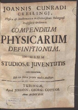 Joannis Cunradi Creilingi, Physicae & Mathematicae in Universitate Tubingensi Professoris Ordinarii. Compendium Physicarum Definitionum : In Usum Studiosae Iuventutis concinnatum