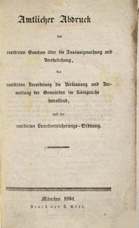 Amtlicher Abdruck des revidirten Gesetzes über die Ansässigmachung und Verehelichung, der revidirten Verordnung die Verfassung und Verwaltung der Gemeinden im Königreiche betreffend, und der revidirten Brandversicherungs-Ordnung