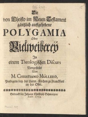 Die von Christo im Neuen Testament gäntzlich auffgehobene Polygamia Oder Vielweibereÿ : In einem Theologischen Discurs