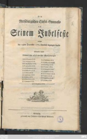 Dem Merseburgischen Stifts-Gymnasio an Seinem Jubelfeste, welches den 19ten December 1775 feyerlich begangen wurde widmeten dieses sämmtliche akademische Merseburger ...