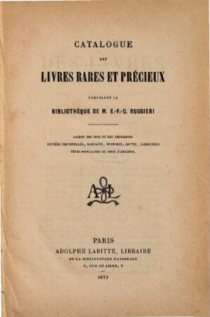 Catalogue des livres rares et précieux composant la bibliothèque de M. E.-F.-D. Ruggieri : [la vente aura lieu le lundi 3 mars 1873, et les sept jours suivants ...]
