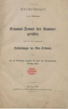 Entscheidungen der drei Abtheilungen des Criminal-Senats des Kammergerichts, nebst den dazu ergangenen Entscheidungen des Ober-Tribunals, welche sich auf Strafgesetze beziehen, die neben dem Strafgesetzbuche Geltung haben