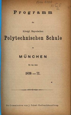 Programm der Königl.-Bayerischen Polytechnischen Schule zu München : für d. Jahr ..., 1876/77