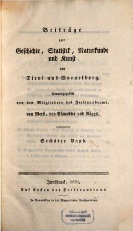 Beiträge zur Geschichte, Statistik, Naturkunde und Kunst von Tirol und Vorarlberg, 6. 1831