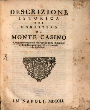 Descrizione istorica del Monastero di Monte Casino : con una breve notizia dell'antica città di Casino, e di S. Germano, per uso, e comodo de' forestieri
