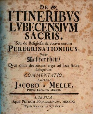 De itineribus Lubecensium sacris, seu de religiosis et votivis eorum peregrinationibus, vulgo Wallfahrten, quas olim devotionis ergo ad loca sacra susceperunt, commentatio