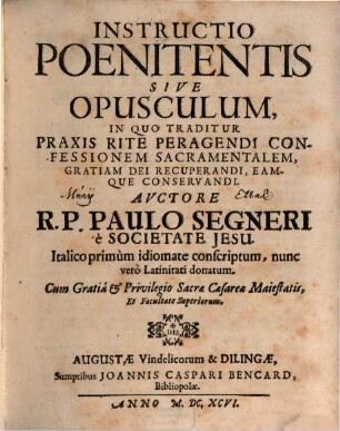 Instructio Poenitentis, Sive Opusculum, In Quo Traditur Praxis Rite Peragendi Confessionem Sacramentalem, Gratiam Dei Recuperandi, Eamque Conservandi